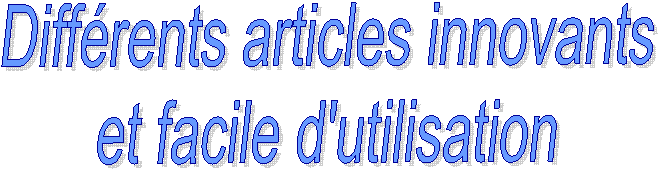 Diffrents articles innovants 
et facile d'utilisation